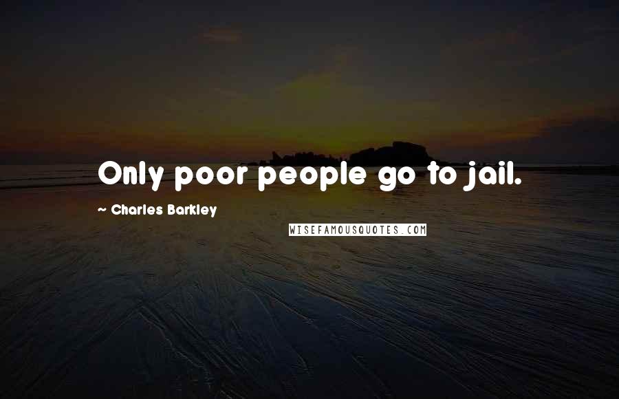 Charles Barkley quotes: Only poor people go to jail.