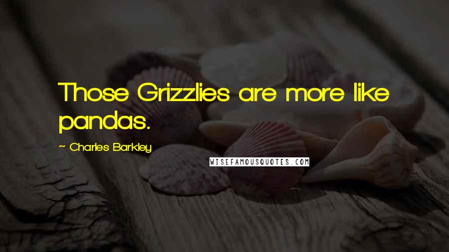 Charles Barkley quotes: Those Grizzlies are more like pandas.