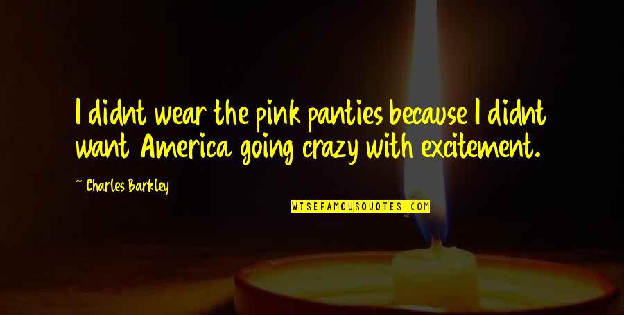 Charles Barkley Quotes By Charles Barkley: I didnt wear the pink panties because I