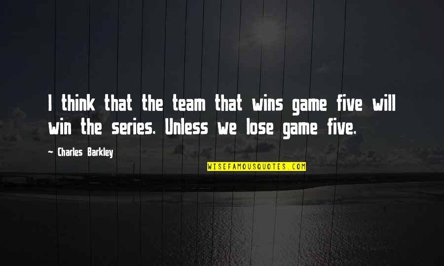 Charles Barkley Quotes By Charles Barkley: I think that the team that wins game