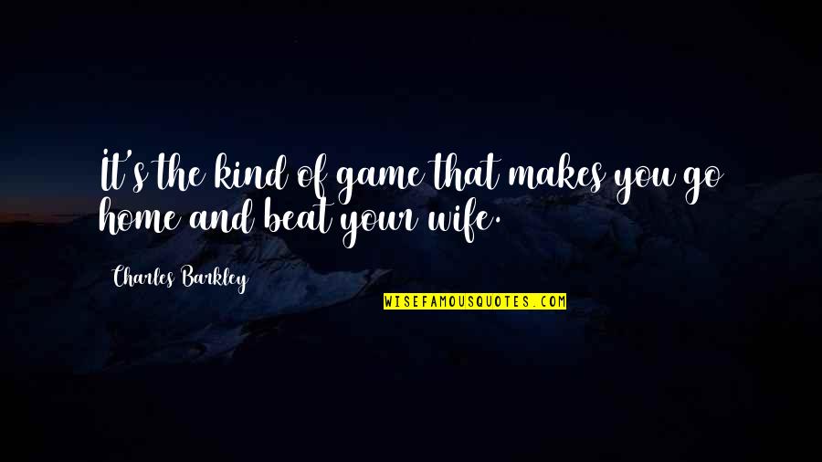 Charles Barkley Quotes By Charles Barkley: It's the kind of game that makes you