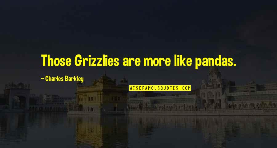 Charles Barkley Quotes By Charles Barkley: Those Grizzlies are more like pandas.