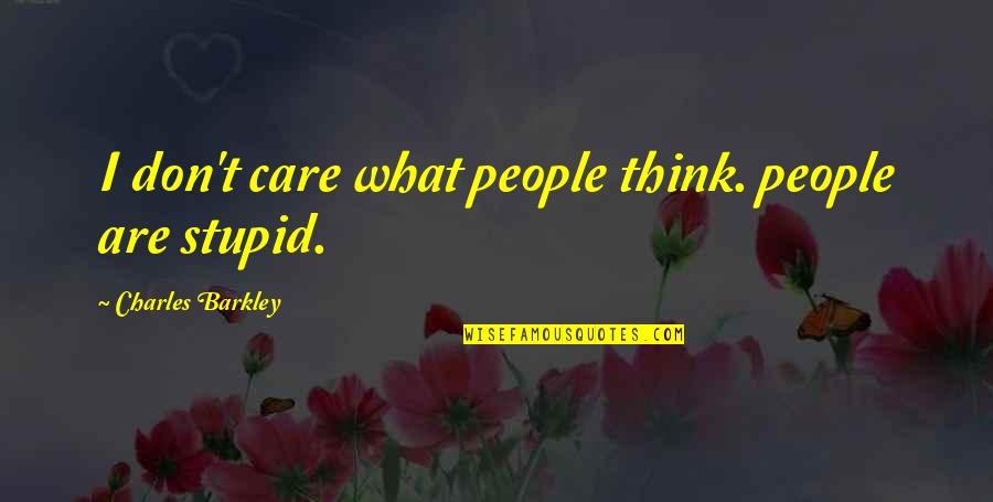 Charles Barkley Quotes By Charles Barkley: I don't care what people think. people are