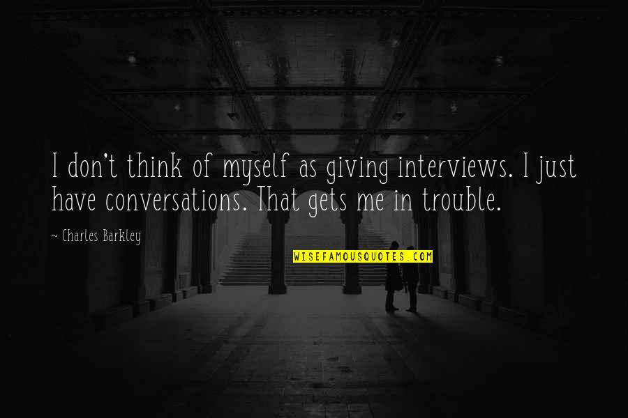 Charles Barkley Quotes By Charles Barkley: I don't think of myself as giving interviews.