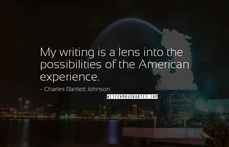 Charles Bartlett Johnson quotes: My writing is a lens into the possibilities of the American experience.