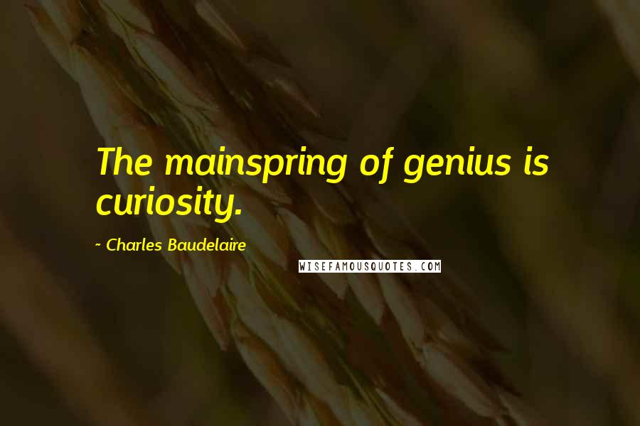 Charles Baudelaire quotes: The mainspring of genius is curiosity. Charles Baudelaire quotes: The mainspring of genius is curiosity.