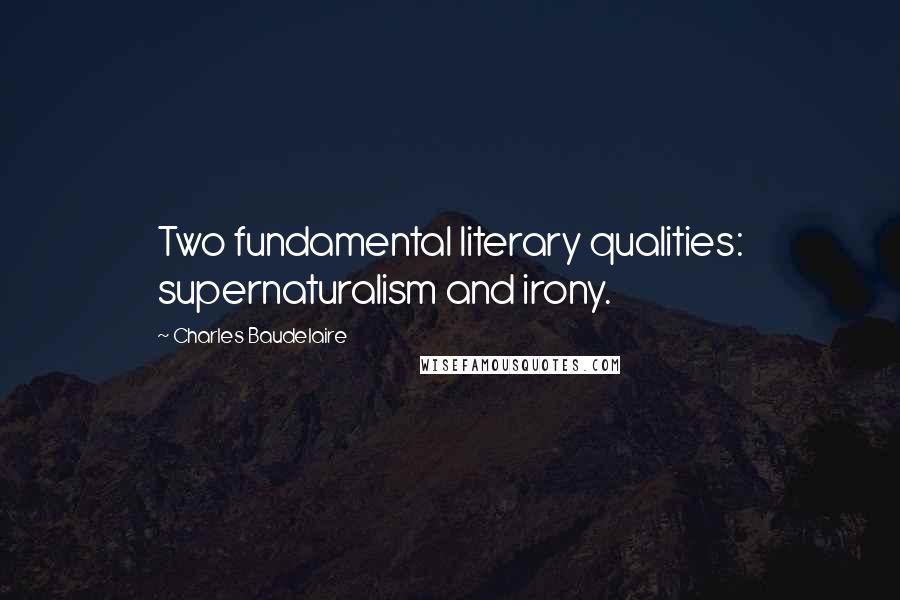 Charles Baudelaire quotes: Two fundamental literary qualities: supernaturalism and irony.