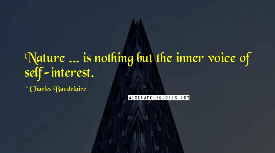 Charles Baudelaire quotes: Nature ... is nothing but the inner voice of self-interest. Charles Baudelaire quotes: Nature ... is nothing but the inner voice of self-interest.