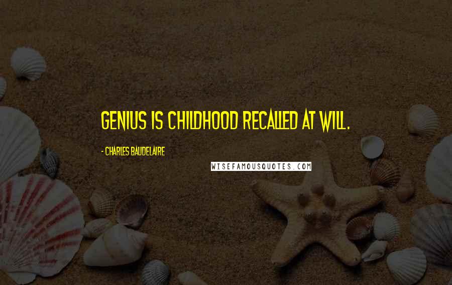 Charles Baudelaire quotes: Genius is childhood recalled at will. Charles Baudelaire quotes: Genius is childhood recalled at will.