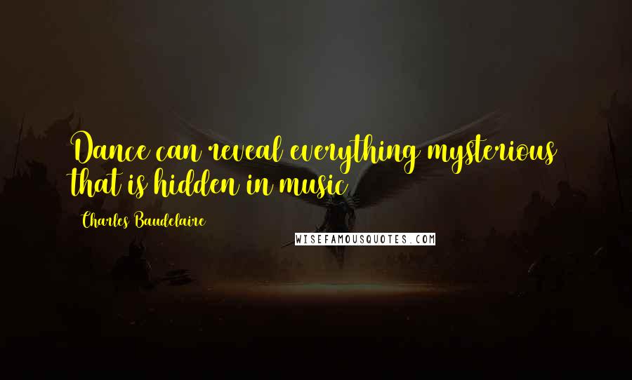 Charles Baudelaire quotes: Dance can reveal everything mysterious that is hidden in music
