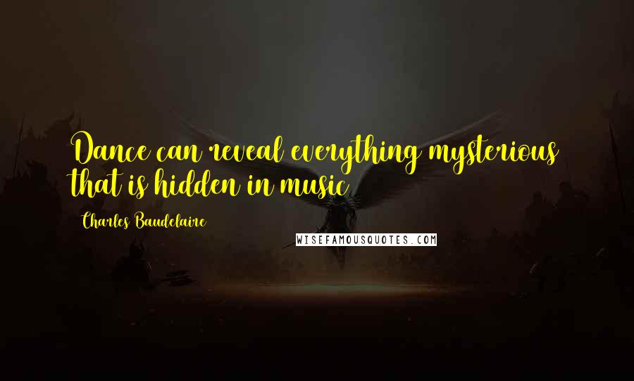 Charles Baudelaire quotes: Dance can reveal everything mysterious that is hidden in music Charles Baudelaire quotes: Dance can reveal everything mysterious that is hidden in music