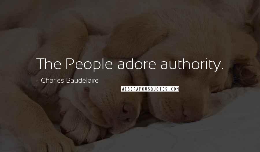 Charles Baudelaire quotes: The People adore authority.