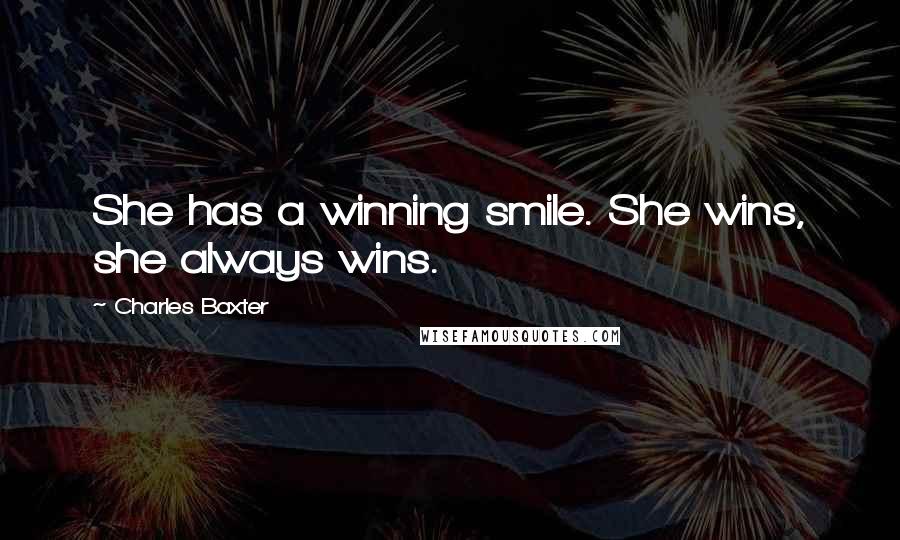 Charles Baxter quotes: She has a winning smile. She wins, she always wins.