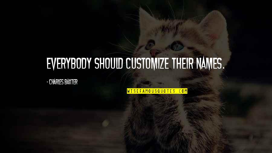 Charles Baxter Quotes By Charles Baxter: Everybody should customize their names.