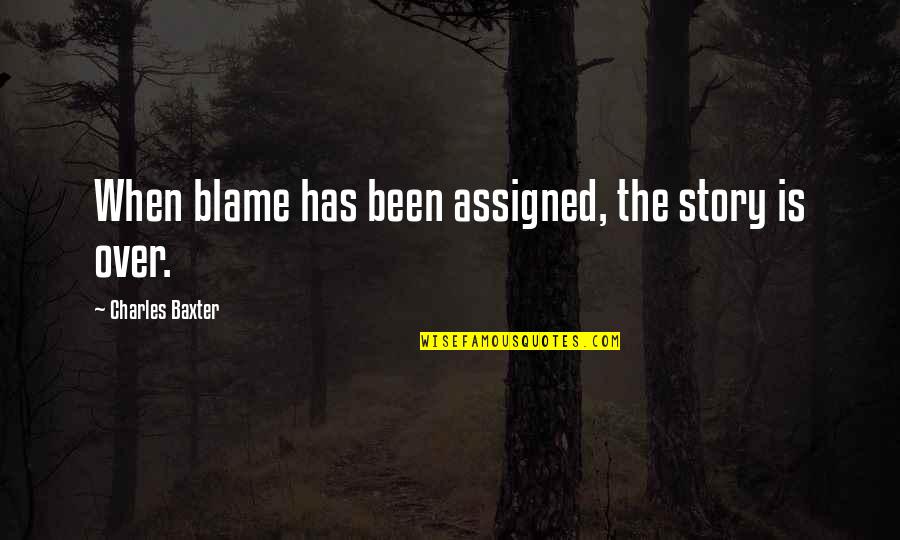 Charles Baxter Quotes By Charles Baxter: When blame has been assigned, the story is