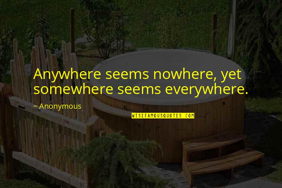 Charles Benoit Quotes By Anonymous: Anywhere seems nowhere, yet somewhere seems everywhere.