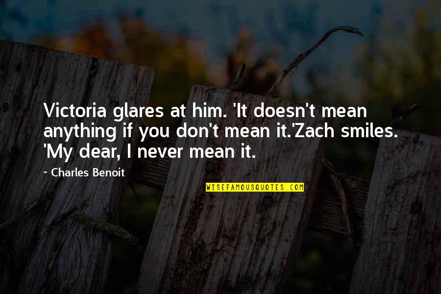 Charles Benoit Quotes By Charles Benoit: Victoria glares at him. 'It doesn't mean anything