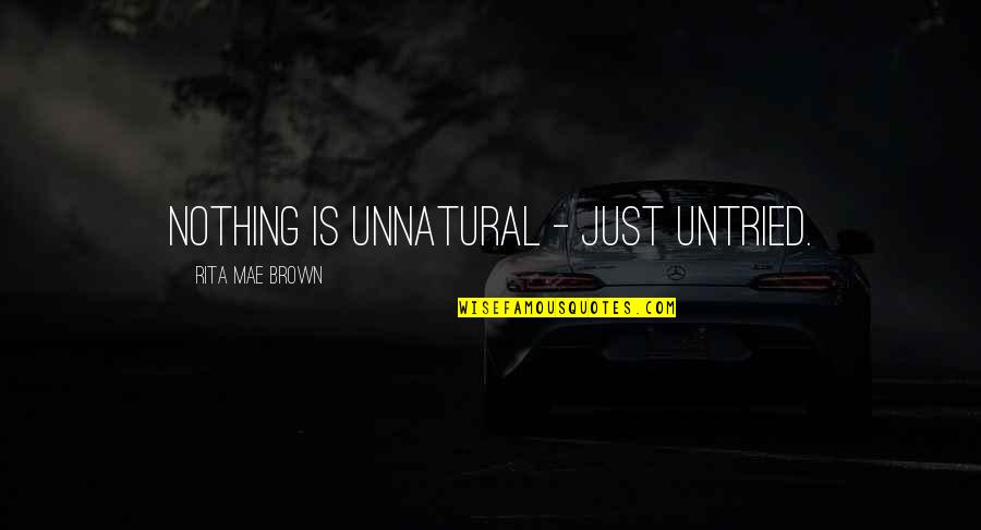 Charles Benoit Quotes By Rita Mae Brown: Nothing is unnatural - just untried.