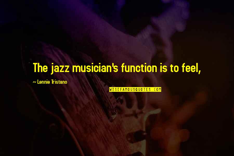 Charles Berlitz Quotes By Lennie Tristano: The jazz musician's function is to feel,