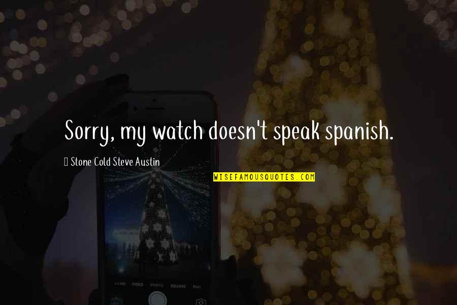 Charles Berlitz Quotes By Stone Cold Steve Austin: Sorry, my watch doesn't speak spanish.