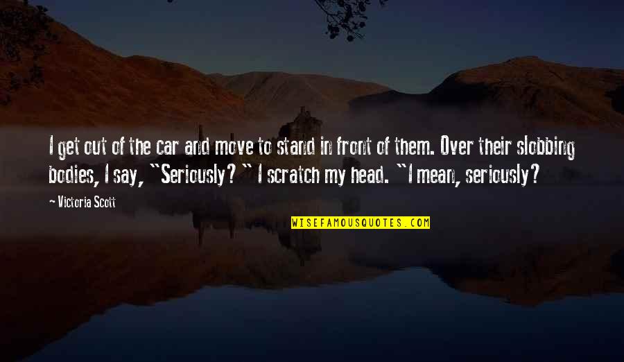 Charles Berlitz Quotes By Victoria Scott: I get out of the car and move