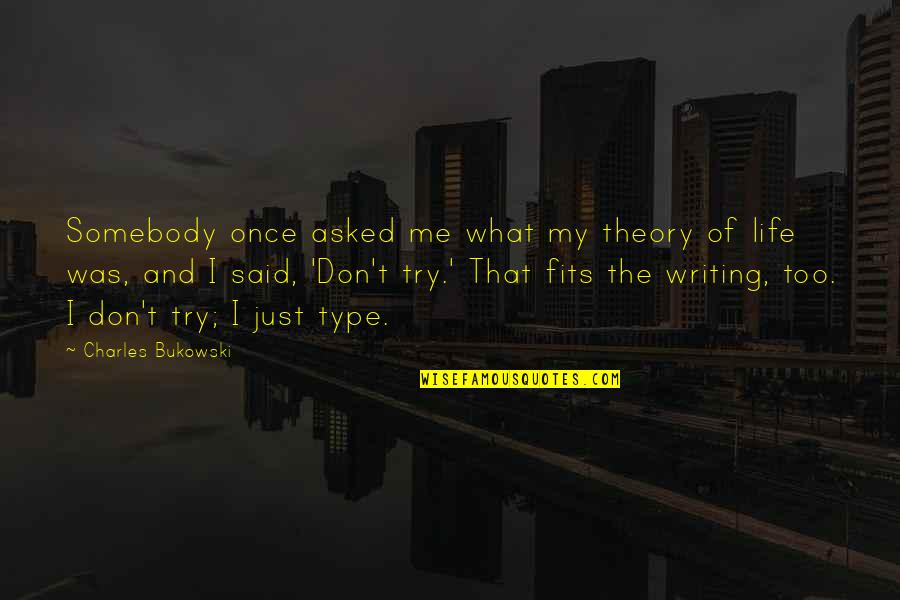Charles Billingsley Quotes By Charles Bukowski: Somebody once asked me what my theory of Charles Billingsley Quotes By Charles Bukowski: Somebody once asked me what my theory of