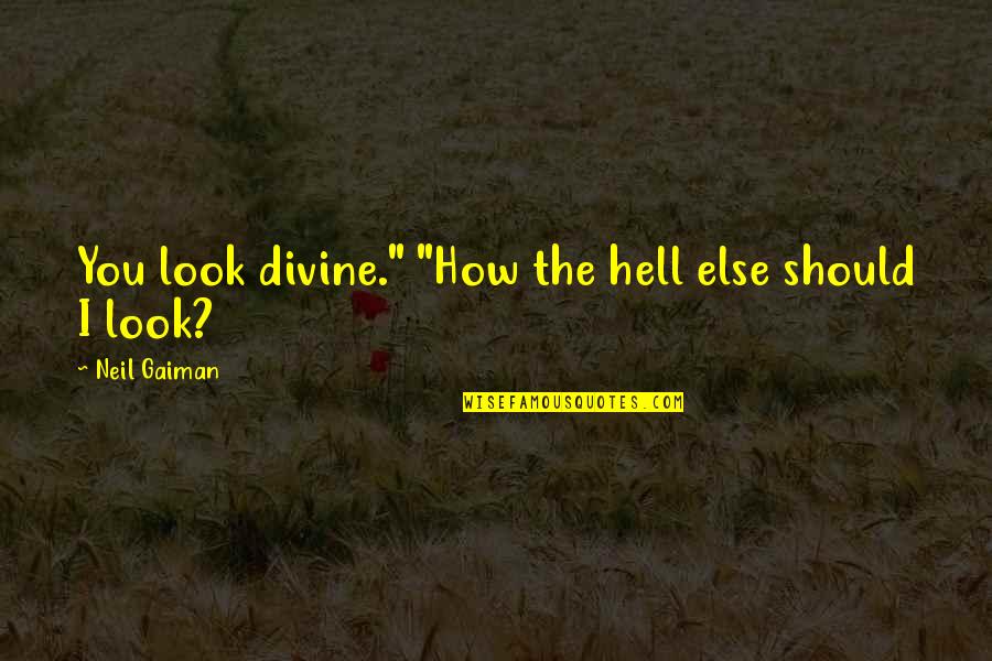 Charles Billingsley Quotes By Neil Gaiman: You look divine." "How the hell else should Charles Billingsley Quotes By Neil Gaiman: You look divine." "How the hell else should