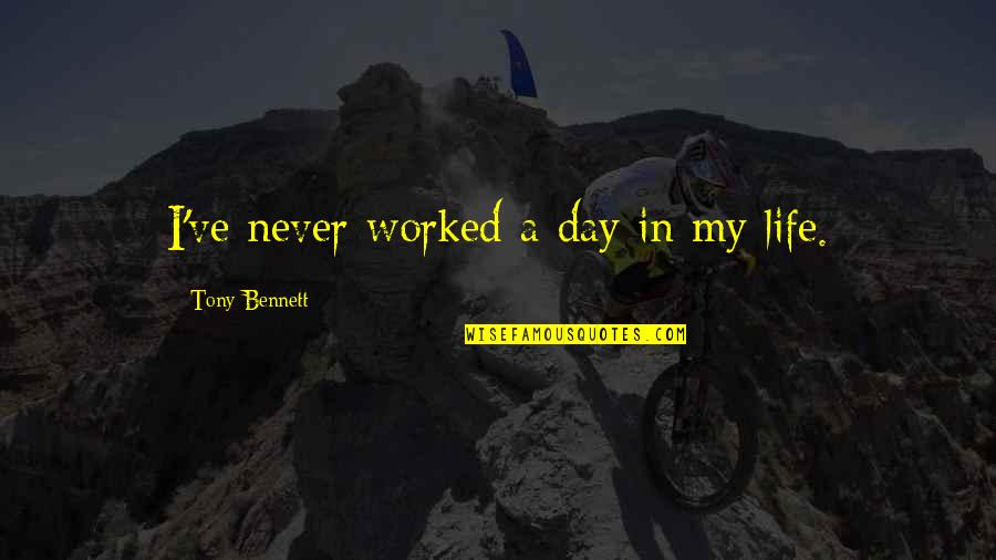 Charles Billingsley Quotes By Tony Bennett: I've never worked a day in my life. Charles Billingsley Quotes By Tony Bennett: I've never worked a day in my life.