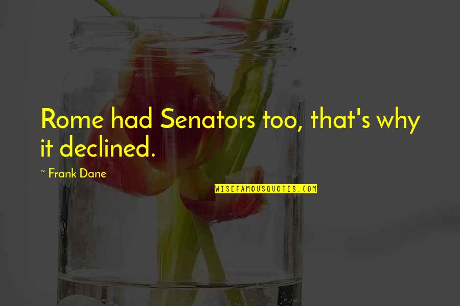 Charles Blackman Quotes By Frank Dane: Rome had Senators too, that's why it declined.