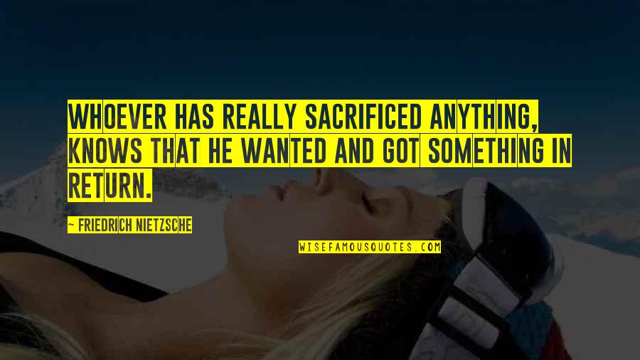 Charles Blackwood Quotes By Friedrich Nietzsche: Whoever has really sacrificed anything, knows that he Charles Blackwood Quotes By Friedrich Nietzsche: Whoever has really sacrificed anything, knows that he