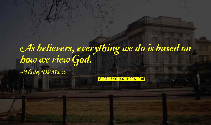 Charles Bonnet Quotes By Hayley DiMarco: As believers, everything we do is based on