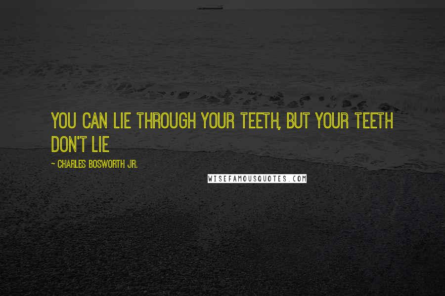 Charles Bosworth Jr. quotes: You can lie through your teeth, but your teeth don't lie