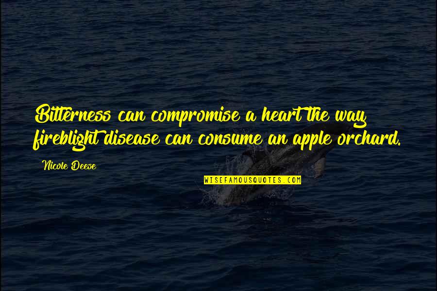 Charles Bowden Quotes By Nicole Deese: Bitterness can compromise a heart the way fireblight