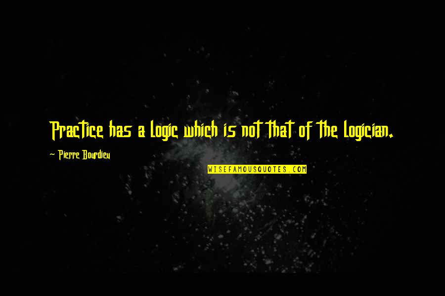 Charles Bradley Quotes By Pierre Bourdieu: Practice has a logic which is not that