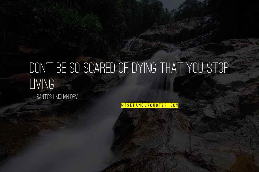 Charles Brandes Quotes By Santosh Mohan Dev: Don't be so scared of dying that you Charles Brandes Quotes By Santosh Mohan Dev: Don't be so scared of dying that you