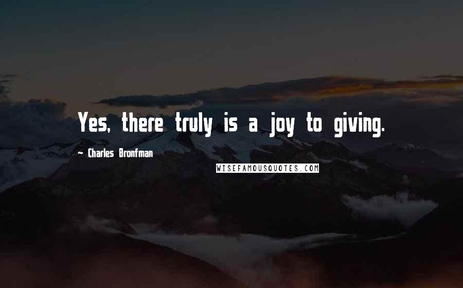 Charles Bronfman quotes: Yes, there truly is a joy to giving.