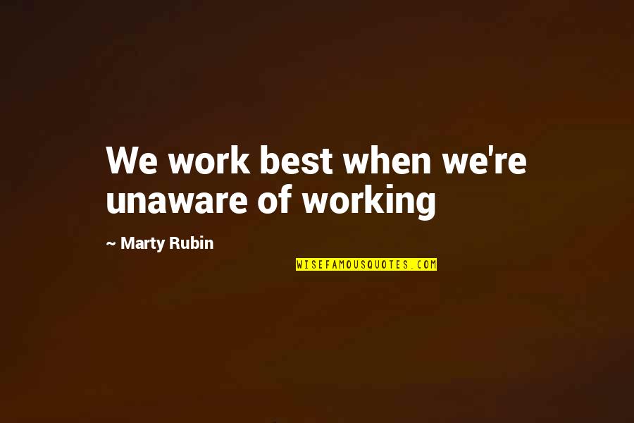 Charles Bronson Famous Movie Quotes By Marty Rubin: We work best when we're unaware of working Charles Bronson Famous Movie Quotes By Marty Rubin: We work best when we're unaware of working