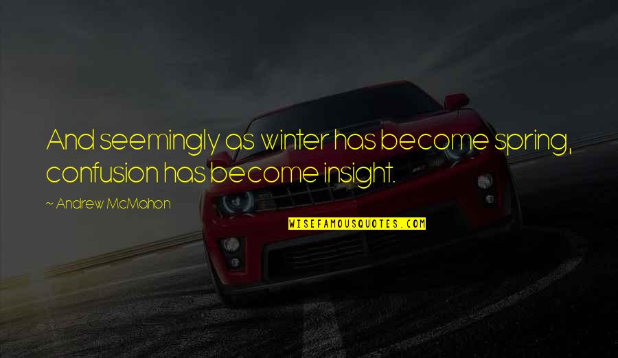Charles Bronson Magnificent Seven Quotes By Andrew McMahon: And seemingly as winter has become spring, confusion