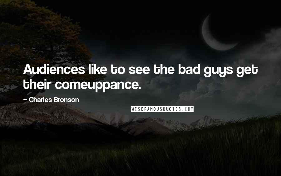 Charles Bronson quotes: Audiences like to see the bad guys get their comeuppance.