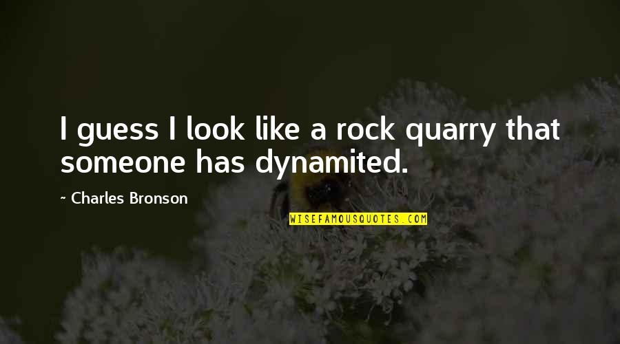 Charles Bronson Quotes By Charles Bronson: I guess I look like a rock quarry