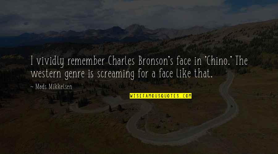 Charles Bronson Quotes By Mads Mikkelsen: I vividly remember Charles Bronson's face in 'Chino.'