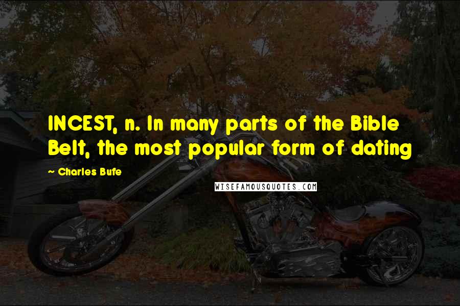 Charles Bufe quotes: INCEST, n. In many parts of the Bible Belt, the most popular form of dating