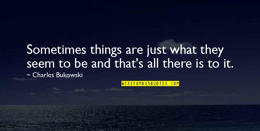 Charles Bukowski Crazy Quotes By Charles Bukowski: Sometimes things are just what they seem to