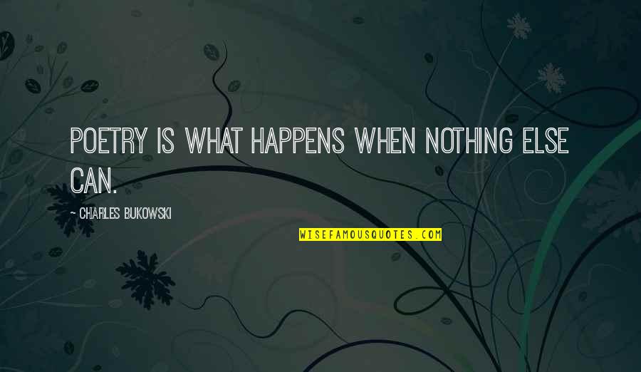 Charles Bukowski Poetry Quotes By Charles Bukowski: Poetry is what happens when nothing else can.