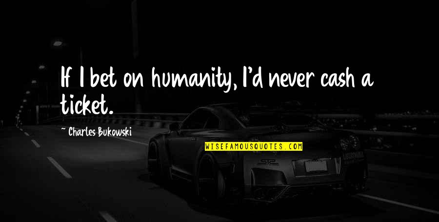 Charles Bukowski Poetry Quotes By Charles Bukowski: If I bet on humanity, I'd never cash