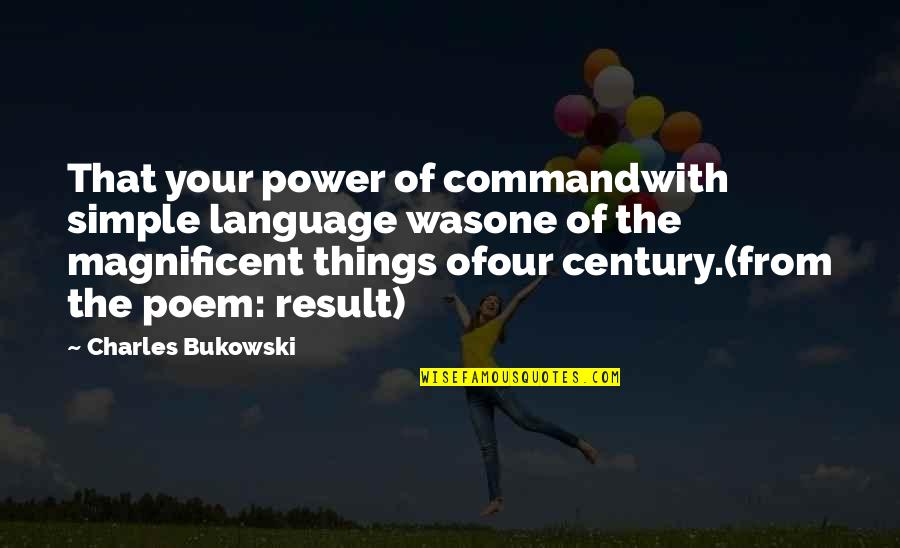 Charles Bukowski Poetry Quotes By Charles Bukowski: That your power of commandwith simple language wasone
