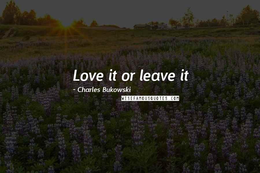 Charles Bukowski quotes: Love it or leave it