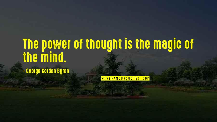 Charles Bushman Quotes By George Gordon Byron: The power of thought is the magic of Charles Bushman Quotes By George Gordon Byron: The power of thought is the magic of