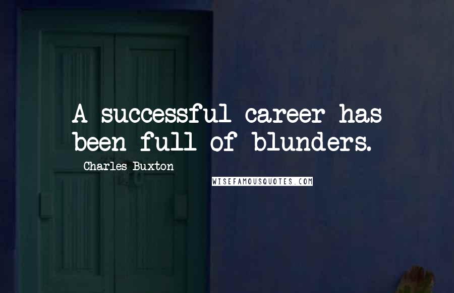 Charles Buxton quotes: A successful career has been full of blunders.