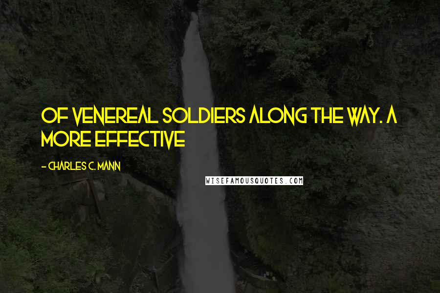 Charles C. Mann quotes: of venereal soldiers along the way. A more effective